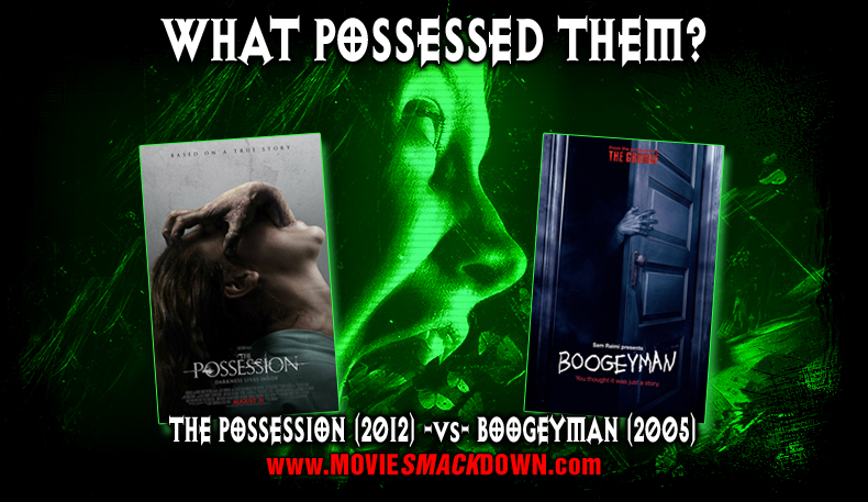 The Possession (2012) -vs- Boogeyman (2005)